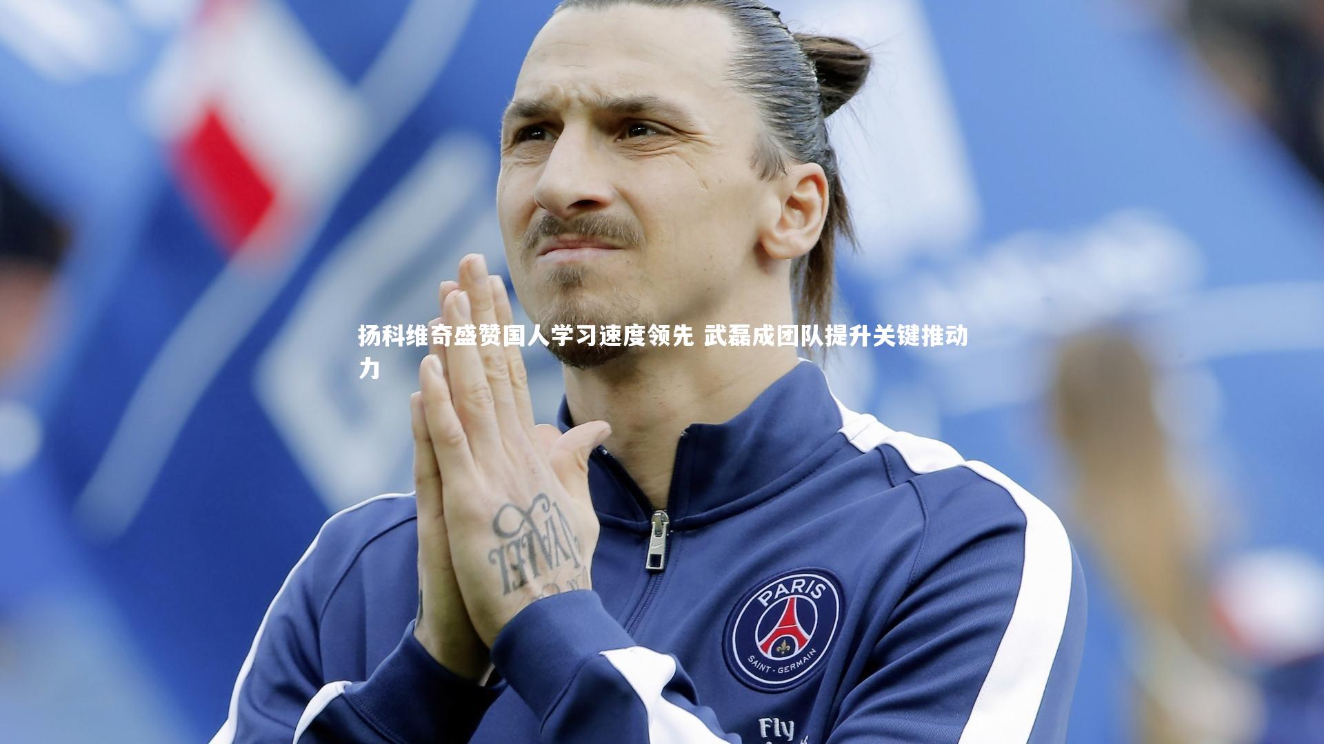 扬科维奇盛赞国人学习速度领先 武磊成团队提升关键推动力