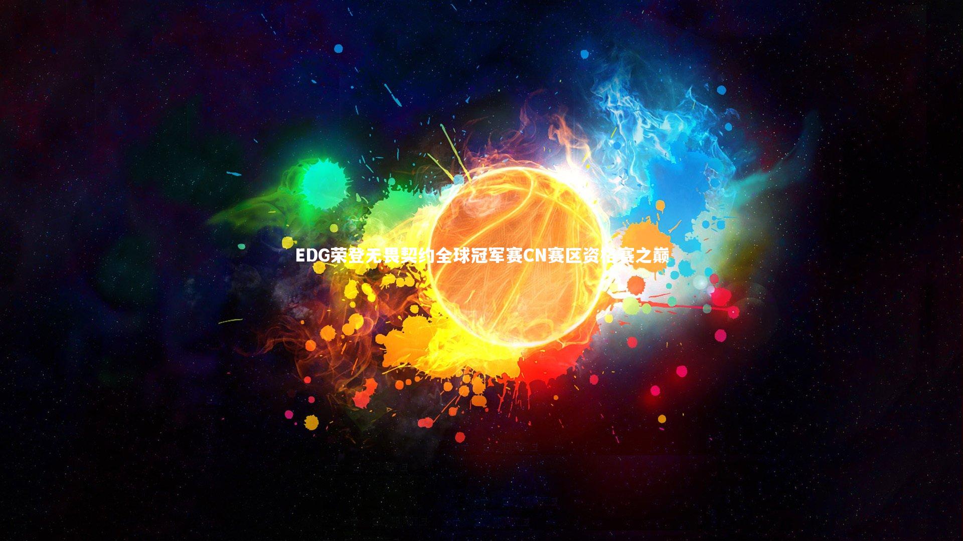 【壹号娱乐】EDG荣登无畏契约全球冠军赛CN赛区资格赛之巅