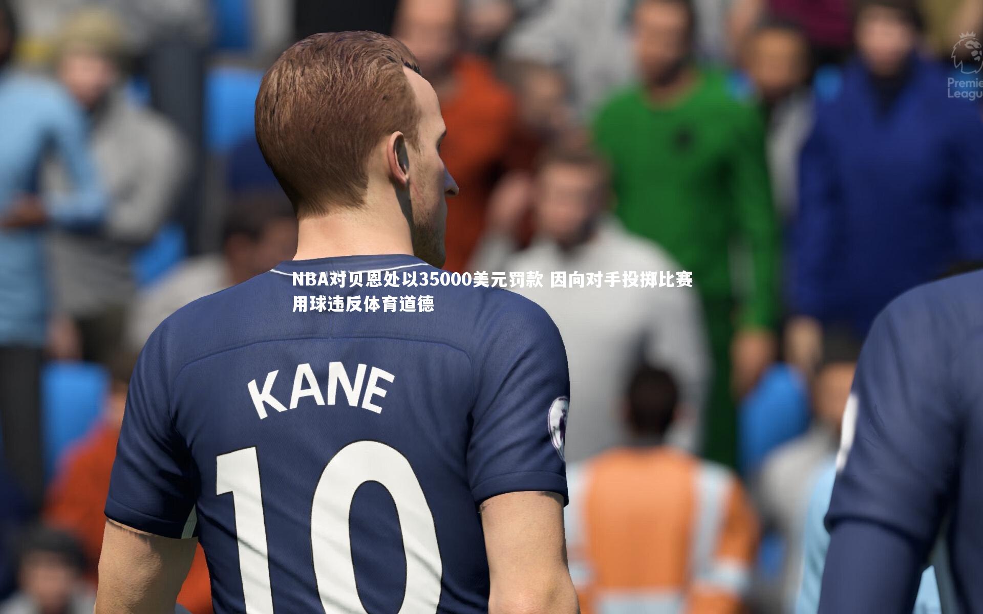 NBA对贝恩处以35000美元罚款 因向对手投掷比赛用球违反体育道德