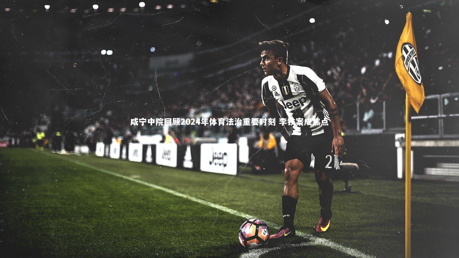 咸宁中院回顾2024年体育法治重要时刻 李铁案成焦点