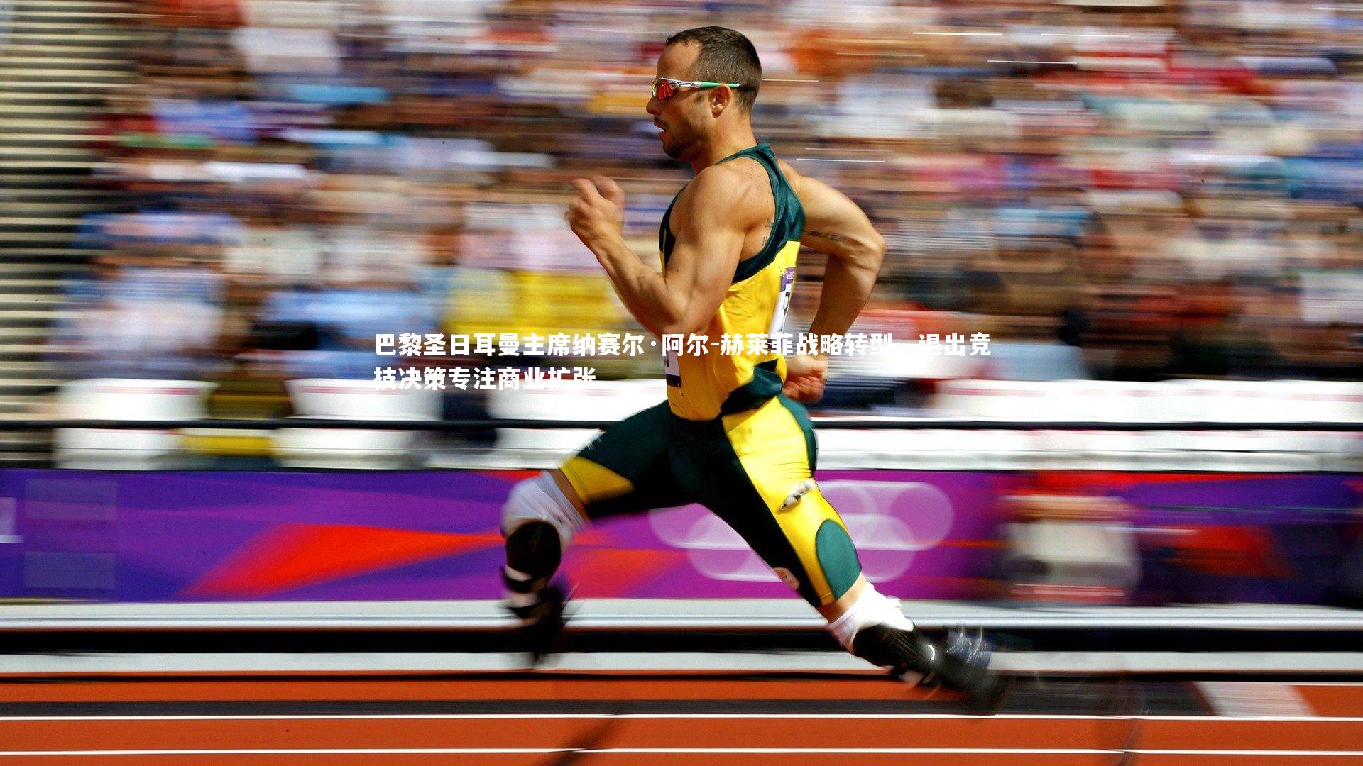 巴黎圣日耳曼主席纳赛尔·阿尔-赫莱菲战略转型，退出竞技决策专注商业扩张